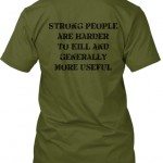 stronger_people_are_harder_to_kill_tshirt